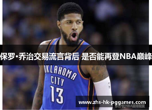 保罗·乔治交易流言背后 是否能再登NBA巅峰